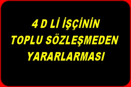 4 D Lİ İŞÇİNİN TİS TEN YARARLANMASI