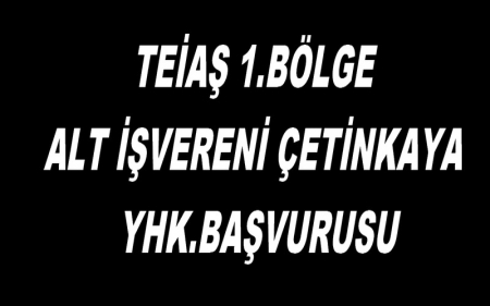 TEİAŞ 1.BÖLGE ALT İŞVERENİ ÇETİNKAYA YHK.BAŞVURUSU