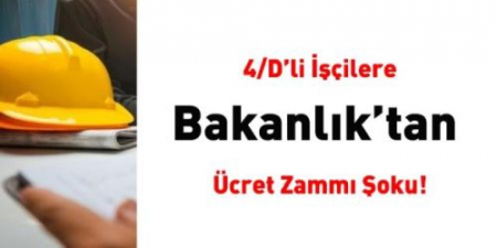 4 D Lİ İŞÇİLERE BAKANLIK TAN ÜCRET ZAMMI ŞOKU