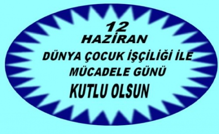 DÜNYA ÇOCUK İŞÇİLİKLE MÜCADELE GÜNÜ