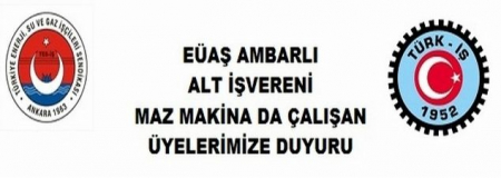 MAZ MAKİNA DA ÇALIŞAN ÜYELERE DUYURU