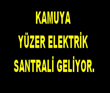 KAMUYA YÜZER ELEKTRİK SANTRALİ GELİYOR.