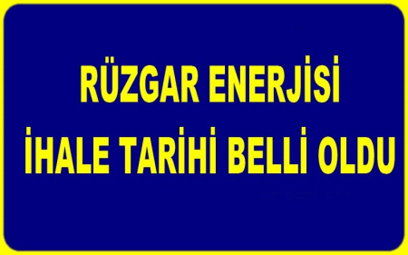 RÜZGAR ENERJİSİ İHALE TARİHİ BELLİ OLDU