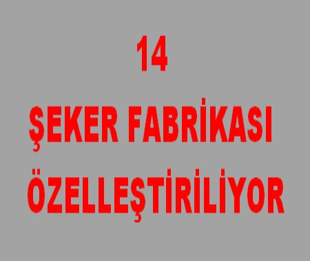 14 ŞEKER FABRİKASI ÖZELLEŞTİRİLİYOR