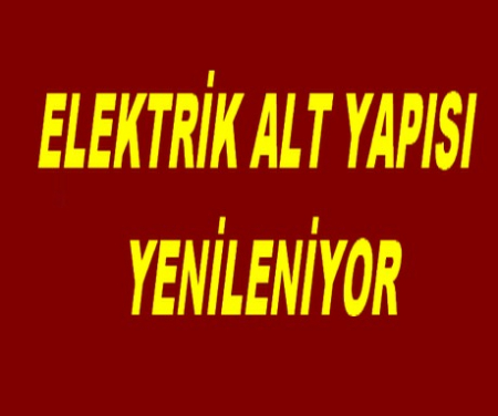 ELEKTRİK ALT YAPISI YENİLENİYOR