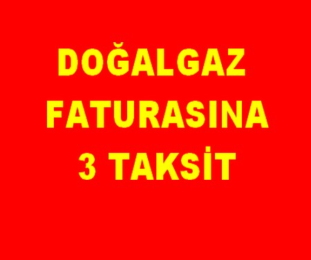 DOĞALGAZ FATURASINA 3 TAKSİT