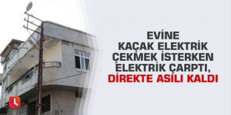 EVE KAÇAK ELEKTRİK ÇEKMEK İSTEYİNCE