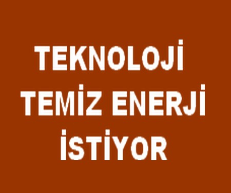TEKNOLOJİ TEMİZ ENERJİ İSTİYOR