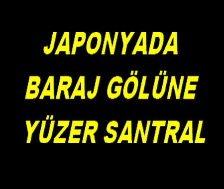 JAPONYADA BARAJ GÖLÜNE YÜZER SANTRAL