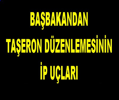 BAŞBAKANDAN TAŞERON DÜZENLEMESİNİN İP UÇLARI