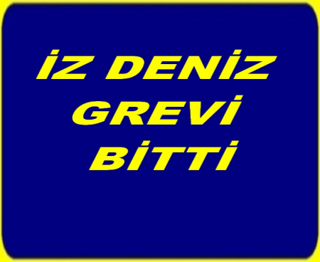 İZ DENİZ GREVİ BİTTİ
