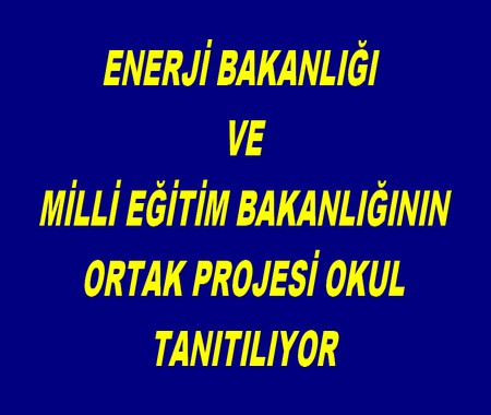 ENERJİ BAKANLIĞI VE ÇALIŞMA BAKANLIĞI ORTAK OKUL PROJESİ