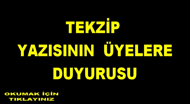 TEKZİP YAZISININ ÜYELERE DUYURUSU