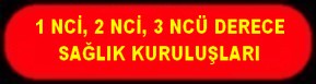 1 NCİ 2Nİ 3 NCÜ DERECE SAĞLIK KURULUŞLARI