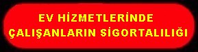 EV HİZMETLERERİNDE ÇALIŞANLARI SİGORTALILIĞI