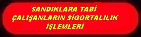 SANDIKLARA TABİ ÇALIŞANLARI SİGORTALILIK