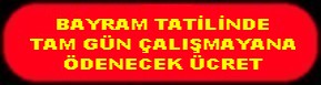 BAYRAM TATİLİNTE TAM ÇALIŞMAYAN İŞÇİYE