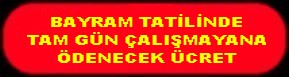 BAYRAM TATİLİNTE TAM ÇALIŞMAYAN İŞÇİYE