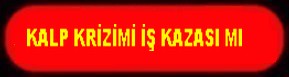 KALP KRİZİMİ İŞ KAZASIMI