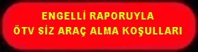 ENGELLİ RAPORUYLA ÖTV SİZ ARAÇ ALMA