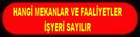 HAGİ MEKANLAR VE FAALİYETLER İŞYERİ SAYILIR