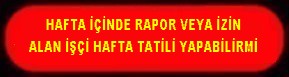 HAFTA İÇİNDE RAPORVEYA İZİN ALAN İŞÇİ