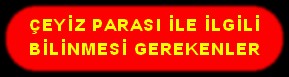 ÇEYİZ  PARASI İLE BİLİNMESİ GEREKENLER