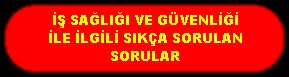 İŞ SAĞLIĞI VE GÜVENLİĞİ İLE İLGİLİ SIKÇA SORULAN SORULAR