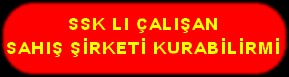 SSK LI ÇALIŞAN ŞAHIS ŞİRKETİ KURABİLİRMİ