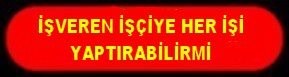 İŞVEREN İŞÇİYE HER İŞİ YAPTIRABİLİRMİ