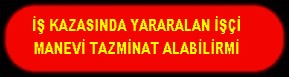 İŞ KAZASI YARALANMA MANEVİ TAZMİNAT