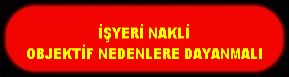 İŞYERİ NAKLİ OBJEKTİF NEDENLERE DAYANMALI