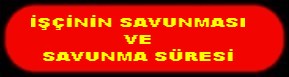 İŞÇİNİN SAVUNMASI VE SÜRESİ