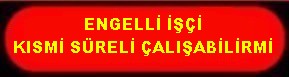 ENGELLİ İŞÇİ KISMI SÜELİ ÇALIŞABİLİRMİ