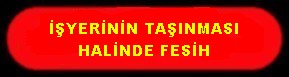 İŞYERİNİN TAŞINMASI HALİNDE FESİH