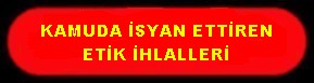 KAMUDA İSYAN ETTİREN ETİK İHLALLERİ