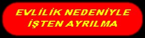 EVLİLİK NEDENİYLE İŞTEN AYRILMA