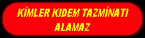 KİMLER KIDEM TAZMİNATI ALAMAZ