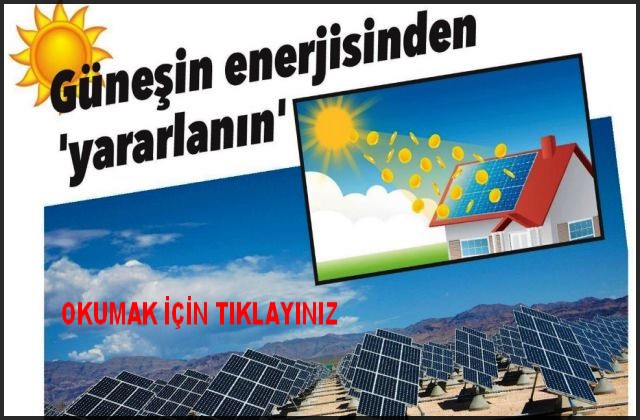 GÜNEŞİN ENERJİSİNDEN FAYDALANIN