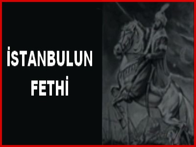 İSTANBUL UN FETHİ