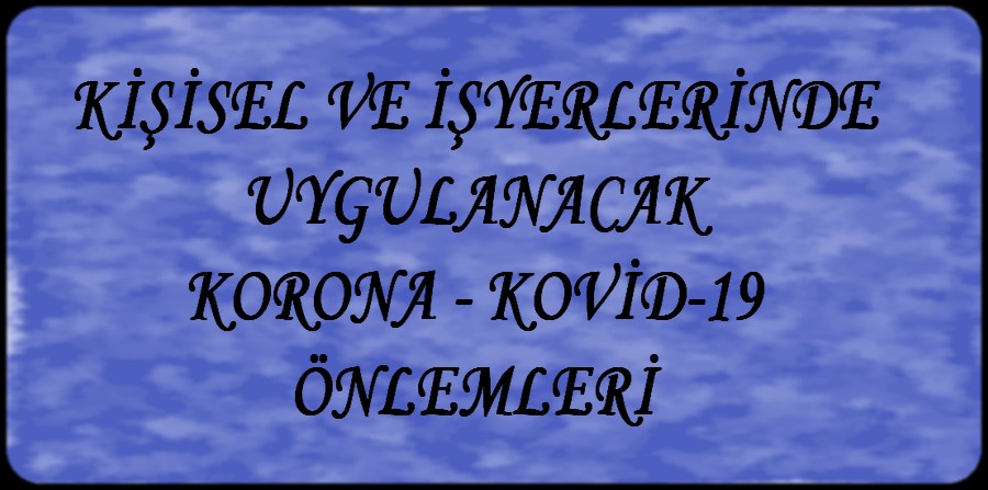 KİŞİSEL VE İŞYERLERİNDE KORONA ÖNLEMLERİ